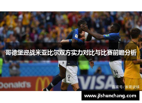 哥德堡迎战米亚比尔双方实力对比与比赛前瞻分析