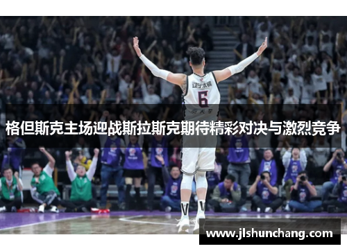 格但斯克主场迎战斯拉斯克期待精彩对决与激烈竞争