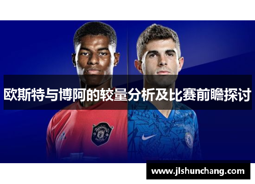 欧斯特与博阿的较量分析及比赛前瞻探讨